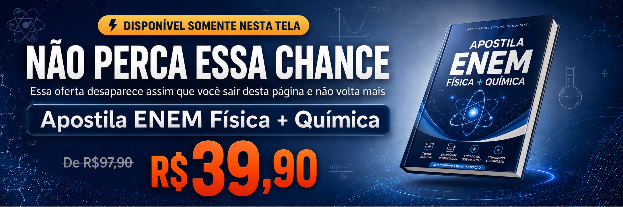 Não perca essa chance — Apostila ENEM Física + Química, de R$97,90 por R$39,90, disponível somente nesta tela